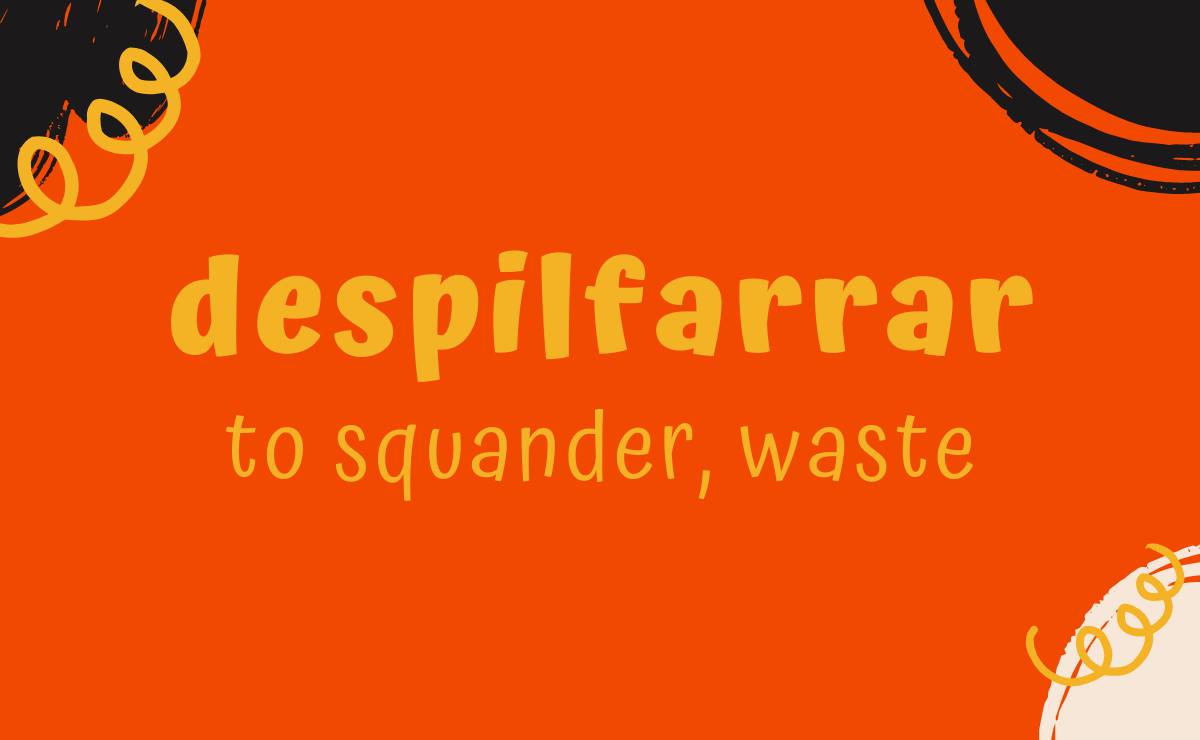 Despilfarrar conjugation - to squander