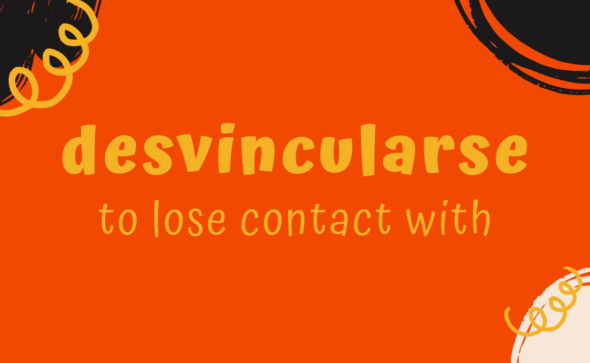 Desvincularse conjugation - to lose contact with