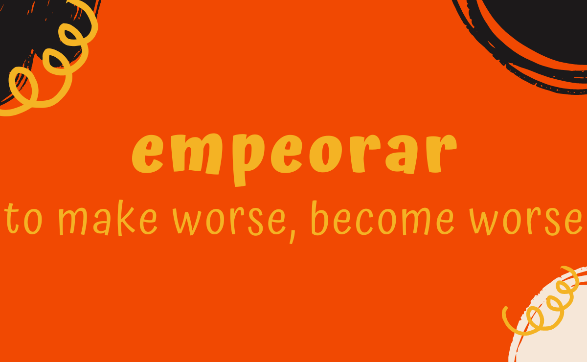 Empeorar conjugation - to make worse