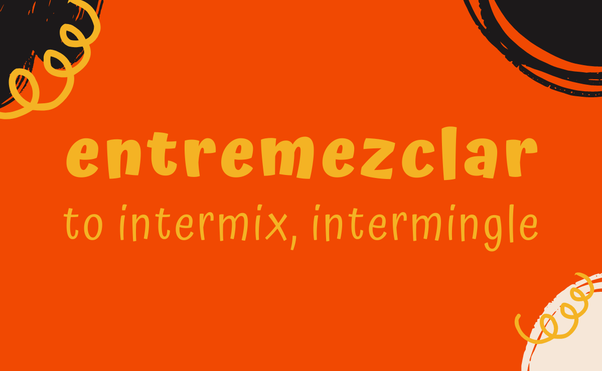 Entremezclar conjugation - to intermix