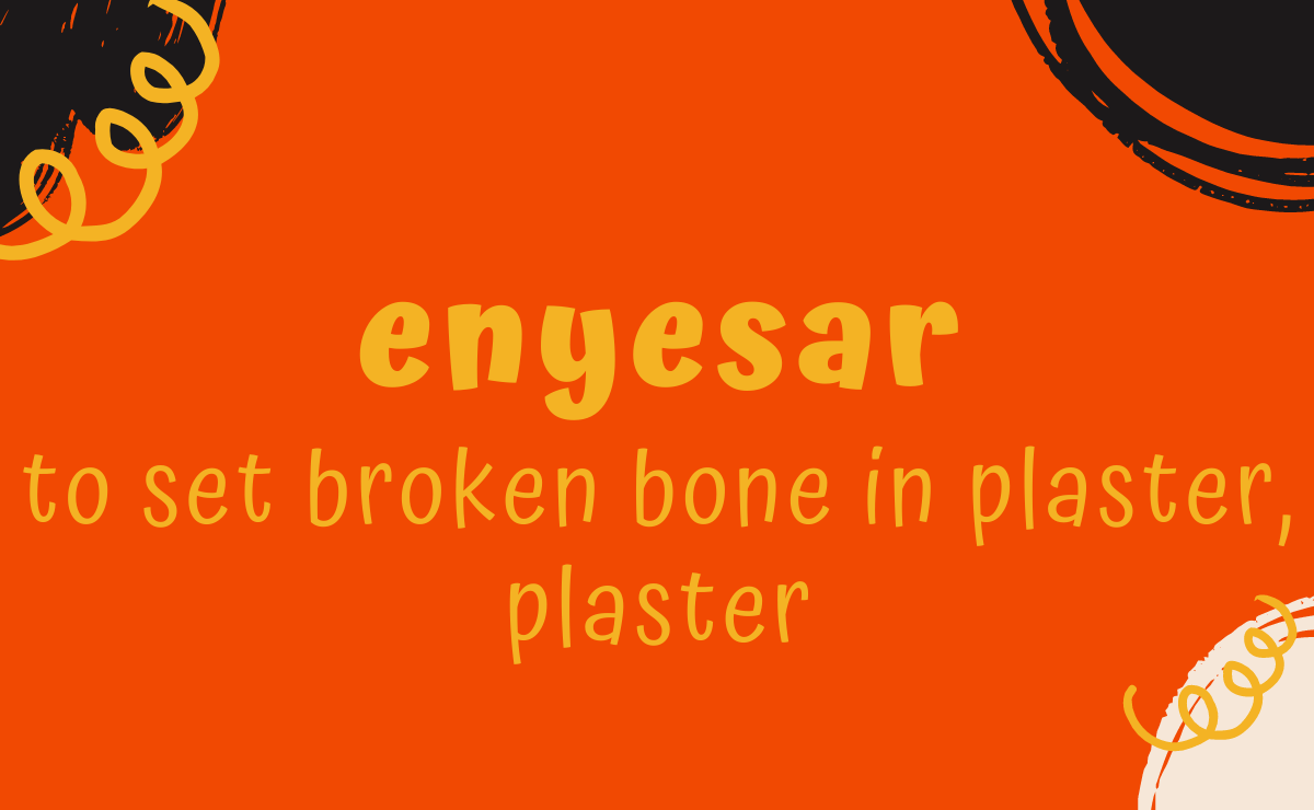 Enyesar conjugation - to set broken bone in plaster